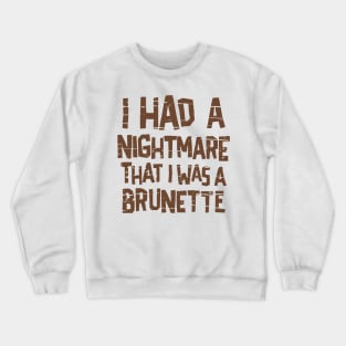 I Had A Nightmare I Was A Brunette Crewneck Sweatshirt